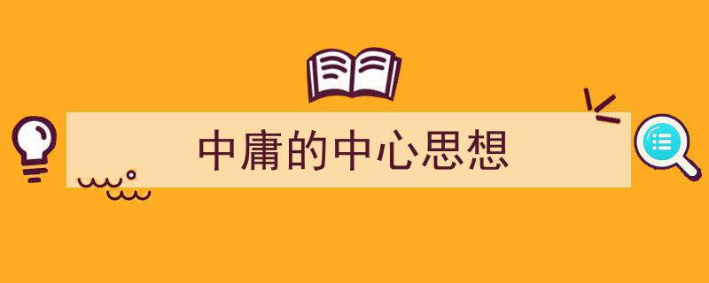 写作《中庸的中心思想》小技巧请记住这五点。（精选5篇）"/