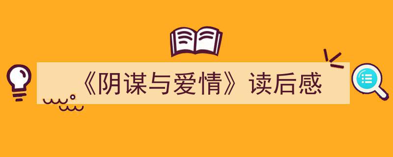 格策美文教你学写《《阴谋与爱情》读后感》小技巧（精选5篇）"/