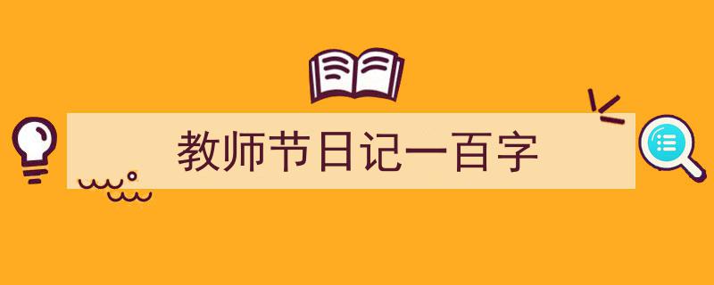 写作《教师节日记一百字》小技巧请记住这五点。（精选5篇）"/
