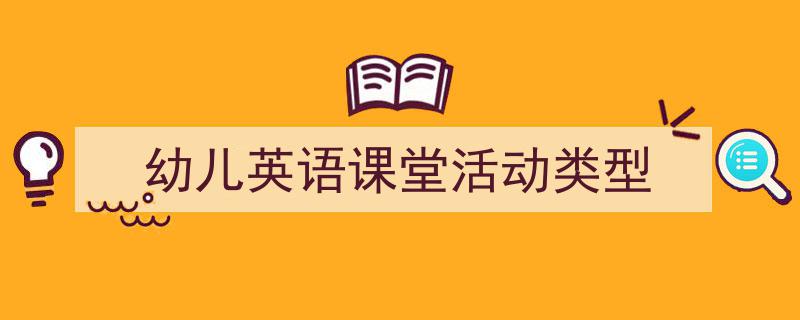 手把手教你写《幼儿英语课堂活动类型》,（精选5篇）"/