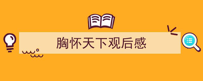 写作《胸怀天下观后感》小技巧请记住这五点。（精选5篇）"/