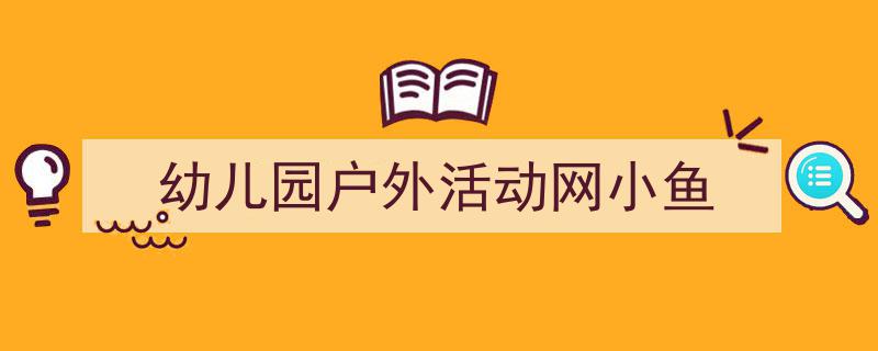 手把手教你写《幼儿园户外活动网小鱼》,（精选5篇）"/