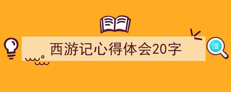 手把手教你写《西游记心得体会20字》,（精选5篇）"/