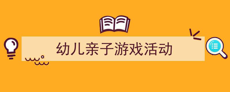 格策美文教你学写《幼儿亲子游戏活动》小技巧（精选5篇）"/