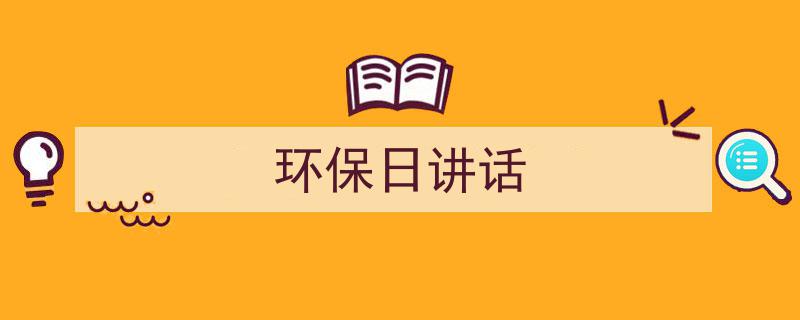 格策美文教你学写《环保日讲话》小技巧(精选5篇)"/