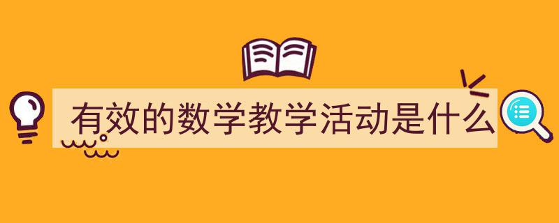有效的数学教学活动是什么如何写我教你。（精选5篇）"/
