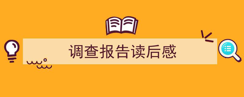 一篇文章轻松搞定《调查报告读后感》的写作。（精选5篇）"/