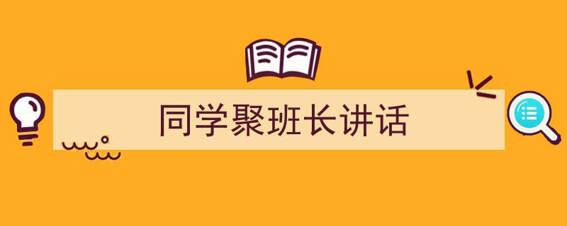 如何写《同学聚班长讲话》教你5招搞定!(精选5篇)"/