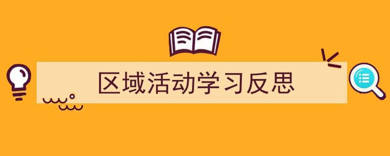 精心挑选《区域活动学习反思》相关文章文案。（精选5篇）"/