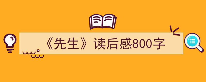 《先生》读后感800字如何写我教你。（精选5篇）"/