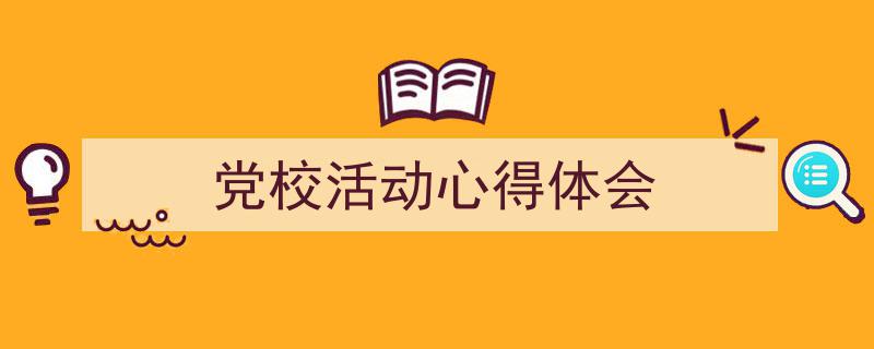 怎么写《党校活动心得体会》才能拿满分？（精选5篇）"/