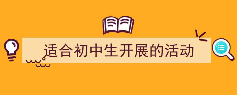 如何写《适合初中生开展的活动》教你5招搞定！（精选5篇）"/