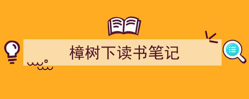 推荐《樟树下读书笔记》相关写作范文范例（精选5篇）"/