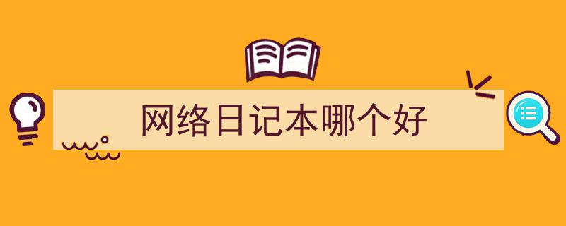 3招搞定《网络日记本哪个好》写作。（精选5篇）"/