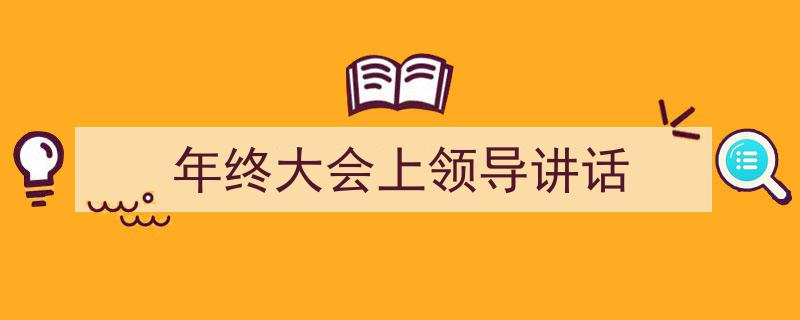 推荐《年终大会上领导讲话》相关写作范文范例（精选5篇）"/