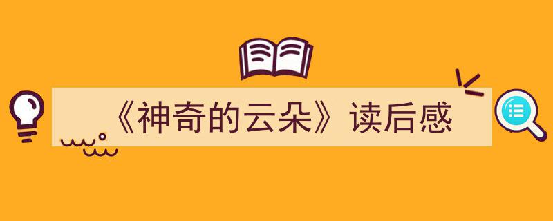 如何写《《神奇的云朵》读后感》教你5招搞定！（精选5篇）"/