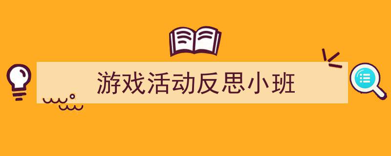 格策美文教你学写《游戏活动反思小班》小技巧（精选5篇）"/