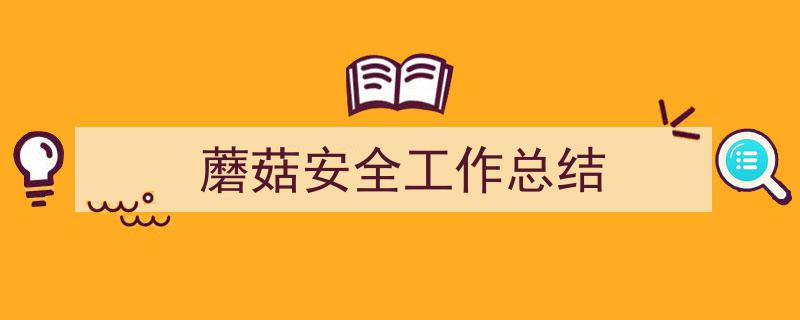 蘑菇安全工作总结如何写我教你。（精选5篇）"/