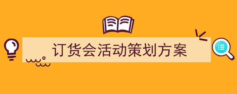 如何写《订货会活动策划方案》教你5招搞定！（精选5篇）"/