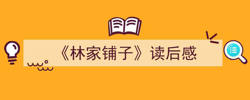 如何写《《林家铺子》读后感》教你5招搞定！（精选5篇）"/