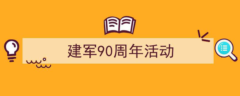 3招搞定《建军90周年活动》写作。（精选5篇）"/