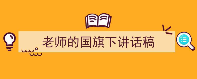 写作《老师的国旗下讲话稿》小技巧请记住这五点。（精选5篇）"/