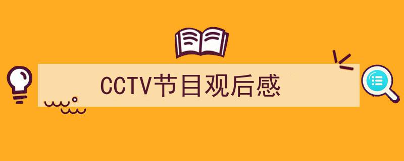 CCTV节目观后感如何写我教你。（精选5篇）"/