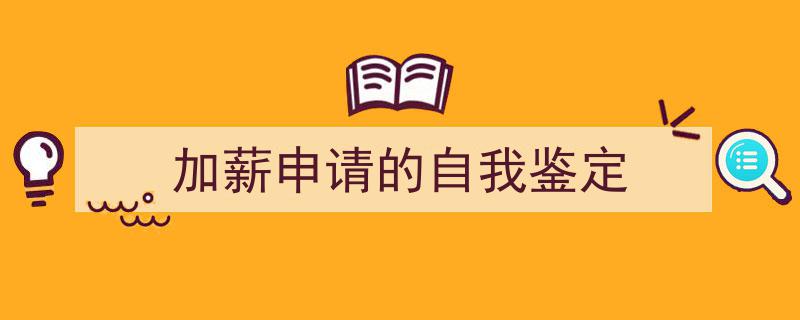 加薪申请的自我鉴定如何写我教你。(精选5篇)"/