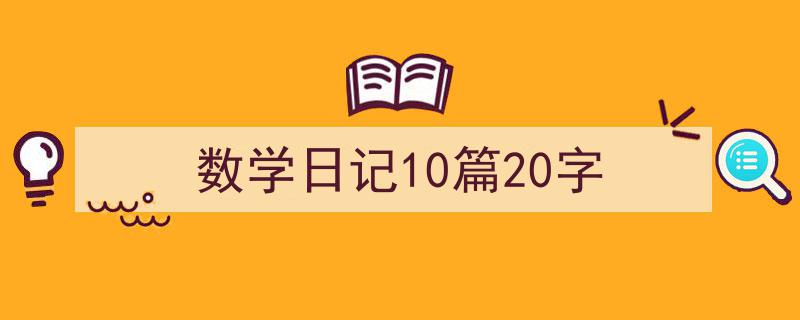 3招搞定《数学日记10篇20字》写作。（精选5篇）"/