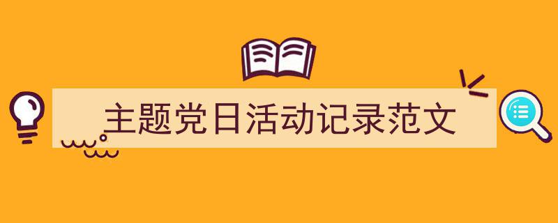 写作《主题党日活动记录范文》小技巧请记住这五点。(精选5篇)"/