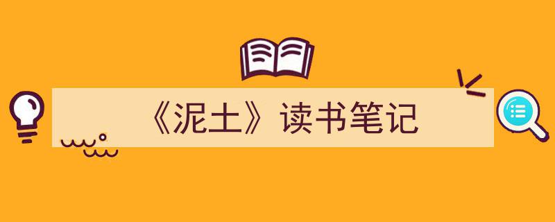 3招搞定《《泥土》读书笔记》写作。（精选5篇）"/