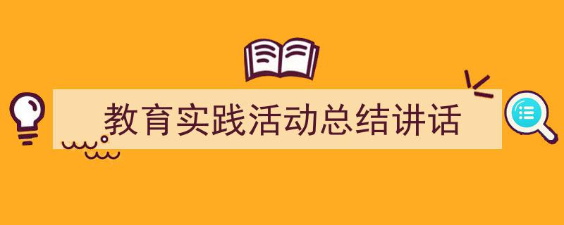 教育实践活动总结讲话如何写我教你。（精选5篇）"/