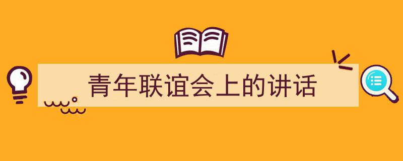 3招搞定《青年联谊会上的讲话》写作。（精选5篇）"/