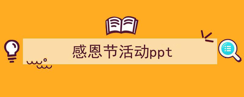 一篇文章轻松搞定《感恩节活动ppt》的写作。（精选5篇）"/