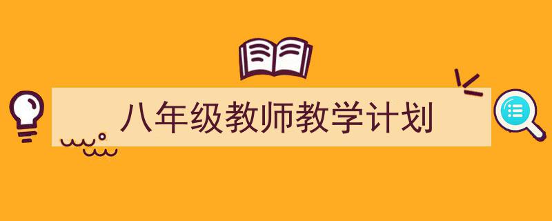 3招搞定《八年级教师教学计划》写作。（精选5篇）"/