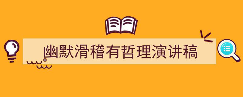 如何写《幽默滑稽有哲理演讲稿》教你5招搞定！（精选5篇）"/