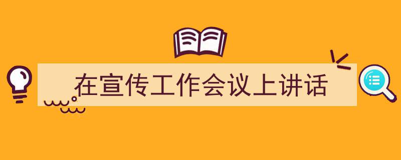 手把手教你写《在宣传工作会议上讲话》,（精选5篇）"/