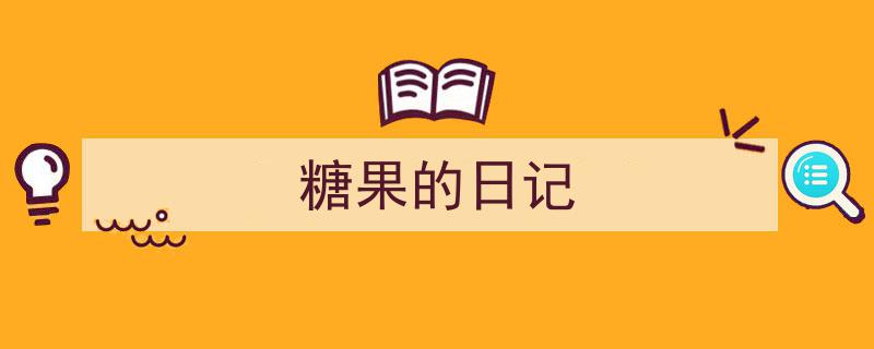 一篇文章轻松搞定《糖果的日记》的写作。（精选5篇）"/