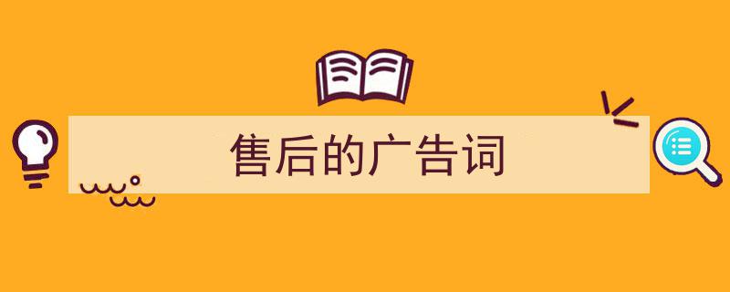 写作《售后的广告词》小技巧请记住这五点。（精选5篇）"/