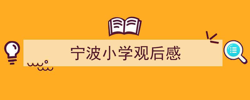 手把手教你写《宁波小学观后感》,（精选5篇）"/
