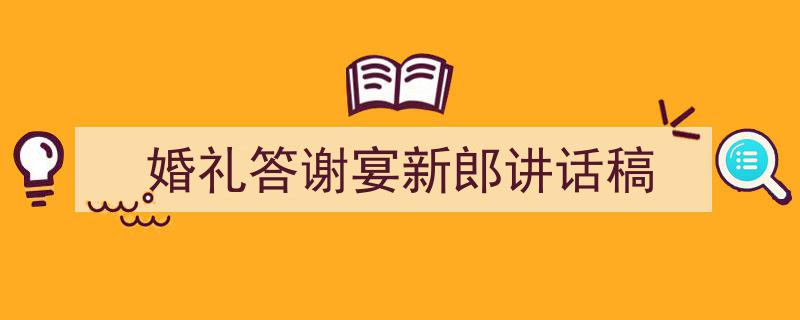 精心挑选《婚礼答谢宴新郎讲话稿》相关文章文案。（精选5篇）"/