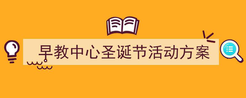 推荐《早教中心圣诞节活动方案》相关写作范文范例（精选5篇）"/