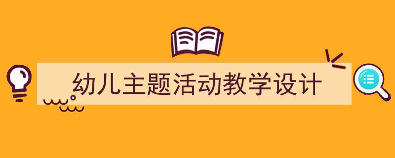 幼儿主题活动教学设计如何写我教你。(精选5篇)"/