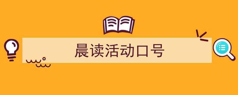 怎么写《晨读活动口号》才能拿满分？（精选5篇）"/