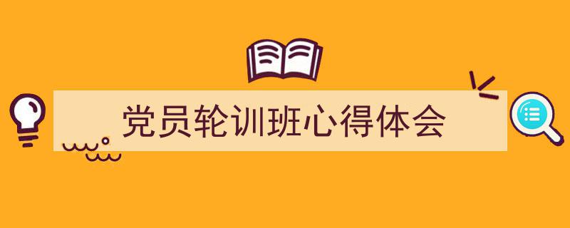 党员轮训班心得体会如何写我教你。（精选5篇）"/