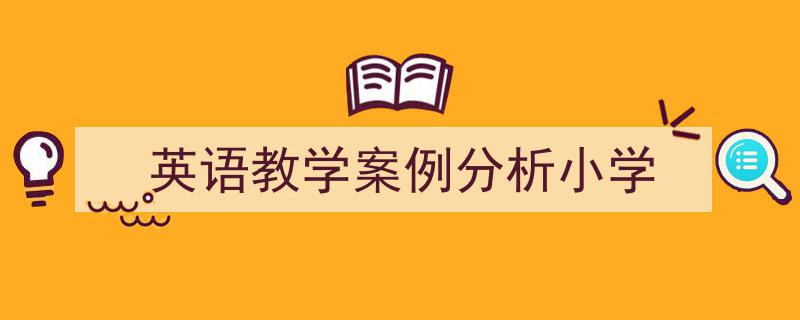 如何写《英语教学案例分析小学》教你5招搞定！（精选5篇）"/
