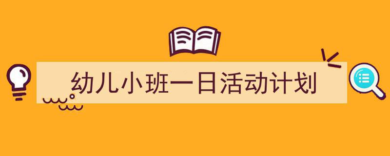 手把手教你写《幼儿小班一日活动计划》,（精选5篇）"/