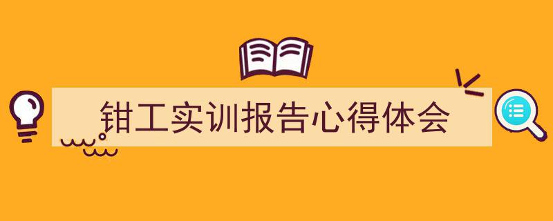 精心挑选《钳工实训报告心得体会》相关文章文案。（精选5篇）"/