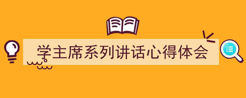 如何写《学主席系列讲话心得体会》教你5招搞定！（精选5篇）"/