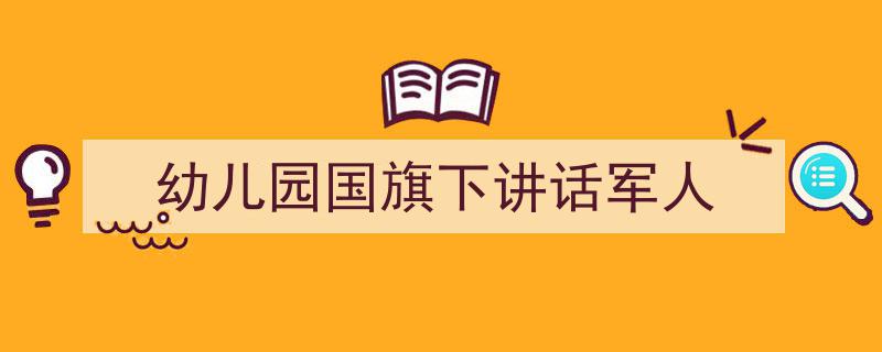 幼儿园国旗下讲话军人如何写我教你。（精选5篇）"/